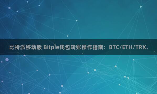 比特派移动版 Bitpie钱包转账操作指南：BTC/ETH/TRX.