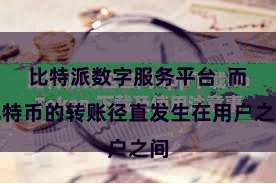 比特派数字服务平台  而比特币的转账径直发生在用户之间
