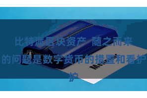 比特派区块资产  随之而来的问题是数字货币的措置和看护