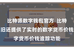比特派数字钱包官方  比特派多币复旧还提供了实时的数字货币价钱追踪功能
