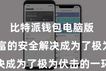 比特派钱包电脑版  数字财富的安全解决成为了极为伏击的一环